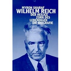 Wilhelm Reich. Der heilige Zorn des Lebendigen. Die Biografie