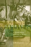 Game in the Garden: A Human History of Wildlife in Western Canada to 1940