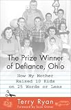 The Prize Winner of Defiance, Ohio : How My Mother Raised 10 Kids on 25 Words or Less Terry Ryan