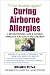 Book Curing Airborne Allergies: A Revolutionary, Safe and Natural Approach for Adults and Children