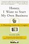 Honey, I Want to Start My Own Business: A Planning Guide for Couples