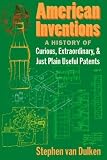 American Inventions: A History of Curious, Extraordinary,and Just Plain Useful Patents
