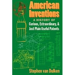American Inventions: A History of Curious, Extraordiary,and Just Plain Useful Patents