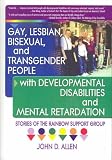 Gay, Lesbian, Bisexual, and Transgender People with Developmental Disabilities and Mental Retardation: Stories of the Rainbow Support Group