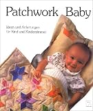 Patchwork Baby: Ideen und Anleitungen f&uuml;r Kind und Kinderzimmer - Original Patchwork- und Quilt-Designs - Christine Donaldson