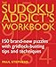 The Sudoku Addict's Workbook: 150 Brand-new Puzzles with Gridlock-busting Tips and Techniques