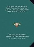 Posthumous Tracts Now First Translated from the Latin of Emanuel Swedenborg (LARGE PRINT EDITION)