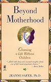 Beyond Motherhood: Choosing Life WIthout Children