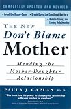 The New Dont Blame Mother : Mending the Mother-Daughter Relationship