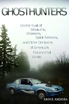 Ghosthunters: On the Trail of Mediums, Dowsers, Spirit Seekers, and Other Denizens of America's Paranormal World