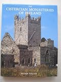 The Cistercian monasteries of Ireland : an account of the history, art and architecture of the white monks in Ireland from 1142-1540
