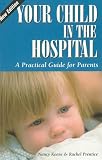 Your Child in the Hospital: A Practical Guide for Parents