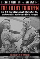 The Filthy Thirteen: From the Dustbowl to Hitler's Eagle's Nest :The True Story of the101st Airborne's Most Legendary Squad of Combat Paratroopers