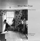 What Was True: The Photographs and Notebooks of William Gedney (A Lyndhurst book)