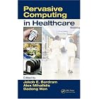 Pervasive Computing in Healthcare by Jakob E. Bardram, Alex Mihailidis, and Dadong Wan