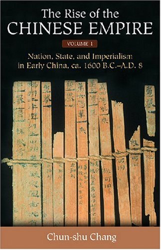 The Rise of the Chinese Empire: Nation, State, and Imperialism in Early China, ca. 1600 B.C.-A.D. 8