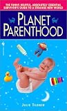 Planet Parenthood: The Funny, Helpful, Absolutely Essential Survivor's Guide to a Strange New World