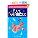 Planet Parenthood: The Funny, Helpful, Absolutely Essential Survivor's Guide to a Strange New World