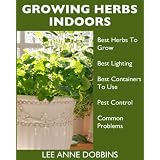 Growing Herbs Indoors : Your Guide To Growing Herbs In Containers For A Vibrant Indoor Herb Garden