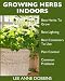 Growing Herbs Indoors : Your Guide To Growing Herbs In Containers For A Vibrant Indoor Herb Garden Growing Herbs Indoors : Your Guide To Growing Herbs In Containers For A Vibrant Indoor Herb Garden