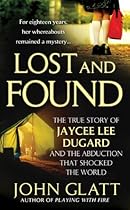 Lost and Found: The True Story of Jaycee Lee Dugard and the Abduction that Shocked the World Lost and Found: The True Story of Jaycee Lee Dugard and the Abduction that Shocked the World