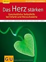 Das Herz st&auml;rken: Ganzheitliche Selbsthilfe bei Infarkt und Herzschw&auml;che (GU Ratgeber Gesundheit)
