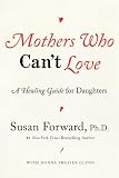 Mothers Who Cant Love: A Healing Guide for Daughters