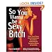 So You Wanna Be a Sexy Bitch: Raise Your Game from Overlooked Nice Girl to Skilled Chick Everyone Wants to Get With