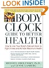 The Body Clock Guide to Better Health: How to Use Your Body's Natural Clock to Fight Illness and Achieve Maximum Health