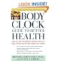 The Body Clock Guide to Better Health: How to Use Your Body's Natural Clock to Fight Illness and Achieve Maximum Health