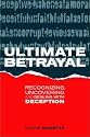 Ultimate Betrayal: Recognizing, Uncovering and Dealing with Deception