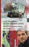An den inneren Ufern Indiens: Eine Reise entlang des Ganges - Ilija Trojanow