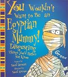 You Wouldn't Want to Be an Egyptian Mummy! (You Wouldn't Want To)