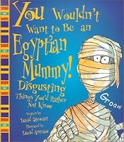 You Wouldn't Want to Be an Egyptian Mummy! (You Wouldn't Want To?)