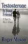 Testosterone Is Your Friend: A Book for Both Men & Women