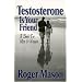 Testosterone Is Your Friend: A Book for Both Men & Women