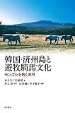 韓国・済州島と遊牧騎馬文化――モンゴルを抱く済州 韓国・済州島と遊牧騎馬文化――モンゴルを抱く済州