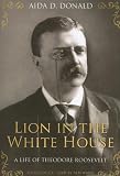 Lion in the White House: A Life of Theodore Roosevelt