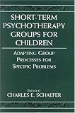Short-term Psychotherapy Groups for Children: Adapting Group Processes for Specific Problems (Child Therapy Series)