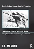 'Manufactured' masculinity : making imperial manliness, morality and militarism