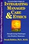 Integrating Managed Care and Ethics: Transforming Challenges Into Positive Outcomes (Hfma Healthcare Financial Management Series)