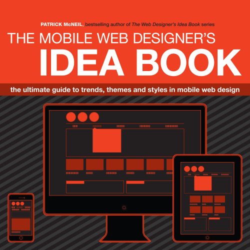 The Mobile Web Designer's Idea Book: The Ultimate Guide to Trends, Themes and Styles in Mobile Web Design