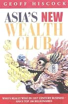 Asia's New Wealth Club: Who's Really Who in 21st Century Business: Asias Top 100 Billionaires