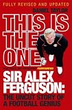 This Is The One: Sir Alex Ferguson: The Uncut Story of a Football Genius