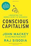 Conscious Capitalism, With a New Preface by the Authors: Liberating the Heroic Spirit of Business