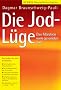 Die Jod-L�ge. Das M�rchen vom gesunden Jod.