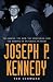 Joseph P. Kennedy: The Mogul, the Mob, the Statesman, and the Making of an American Myth