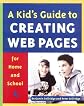 A Kid's Guide to Creating Web Pages for Home and School