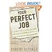 Your Perfect Job: A Guide to Discovering Your Gifts, Following Your Passions, and Loving Your Work for the Rest of Your Life