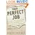 Your Perfect Job: A Guide to Discovering Your Gifts, Following Your Passions, and Loving Your Work for the Rest of Your Life